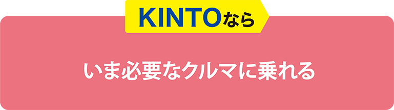 KINTOならいま必要なクルマに乗れる