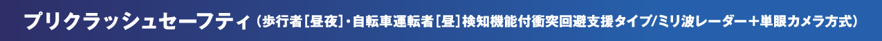 プリクラッシュセーフティ（歩行者［昼夜］・自転車運転者［昼］検知機能付衝突回避支援タイプ/ミリ波レーダー＋単眼カメラ方式）