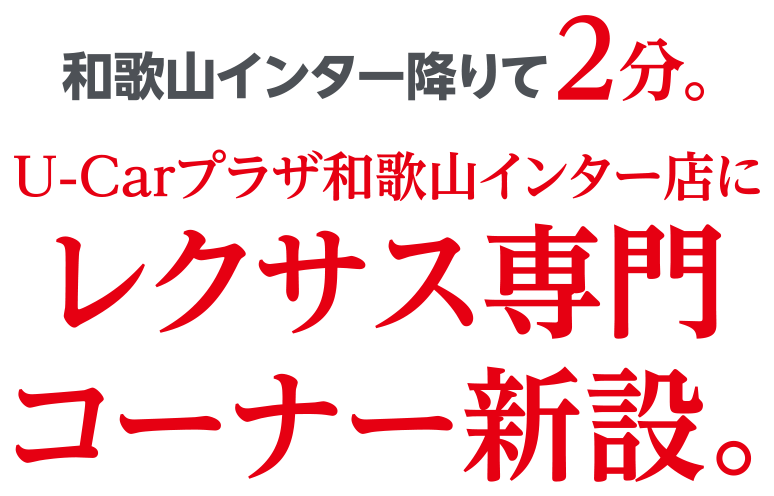 和歌山インター降りて2分。U-Carプラザ和歌山インター店にレクサス専門コーナー新設。