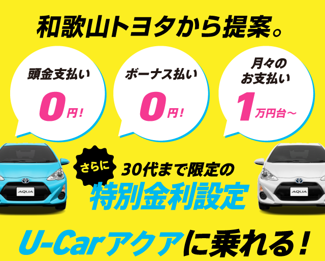 和歌山トヨタからの提案 頭金0円！ボーナス払い0円！月々のお支払い1万円台〜！さらに30代まで限定の特別金利設定 U-Carアクアに乗れる！
